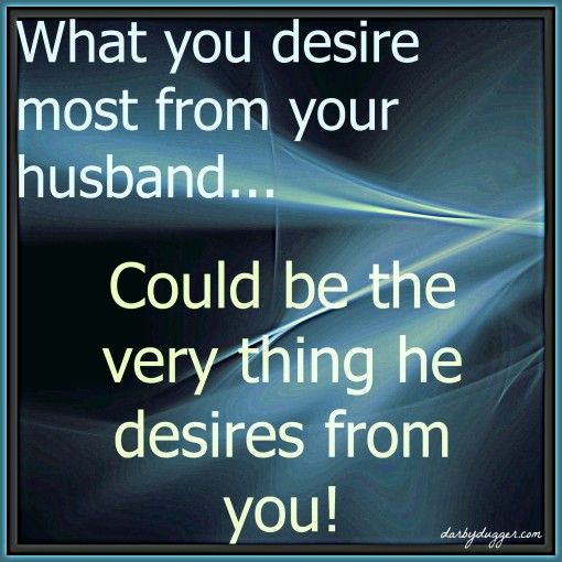 What you desire most from your husband could be the very thing he desires from you. Darbydugger.com