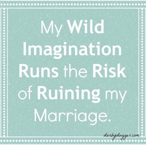 My Wild Imagination Runs the Risk of Ruining my Marriage 