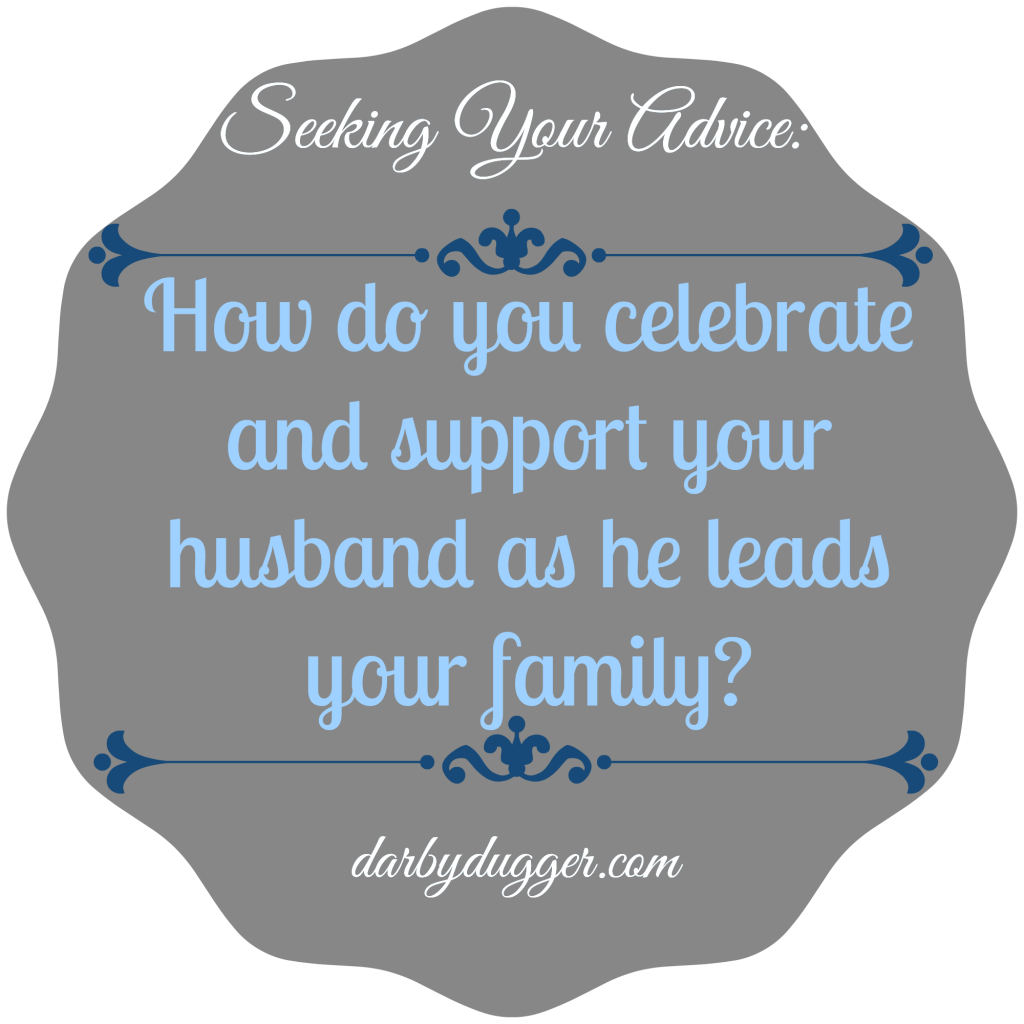 how do you celebrate and support your husband as he leads your family