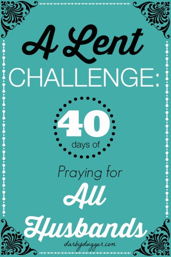 A Lent Challenge 40 days of praying for all husbands. darbydugger.com