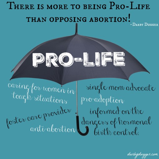 There is more to being pro-life than opposing abortion! ~Darby Dugger
