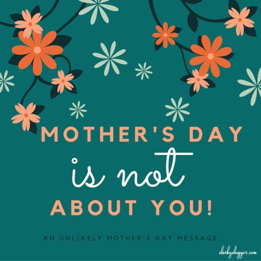 An unlikely mother's day message. darby dugger