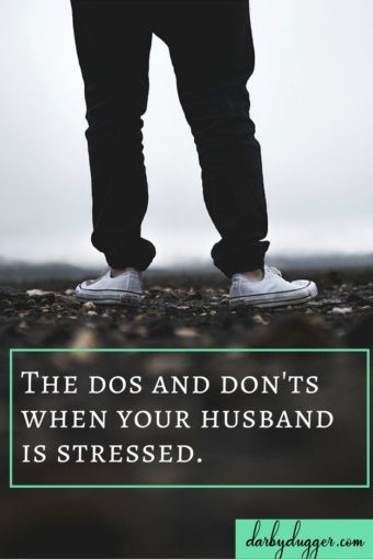 The dos and don't when your husband is stressed. Darby Dugger