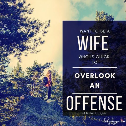 I want to be a wife who is quick to overlook an offense. darby dugger