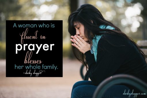 A woman who is fluent in prayer blesses her whole family. Darby Dugger