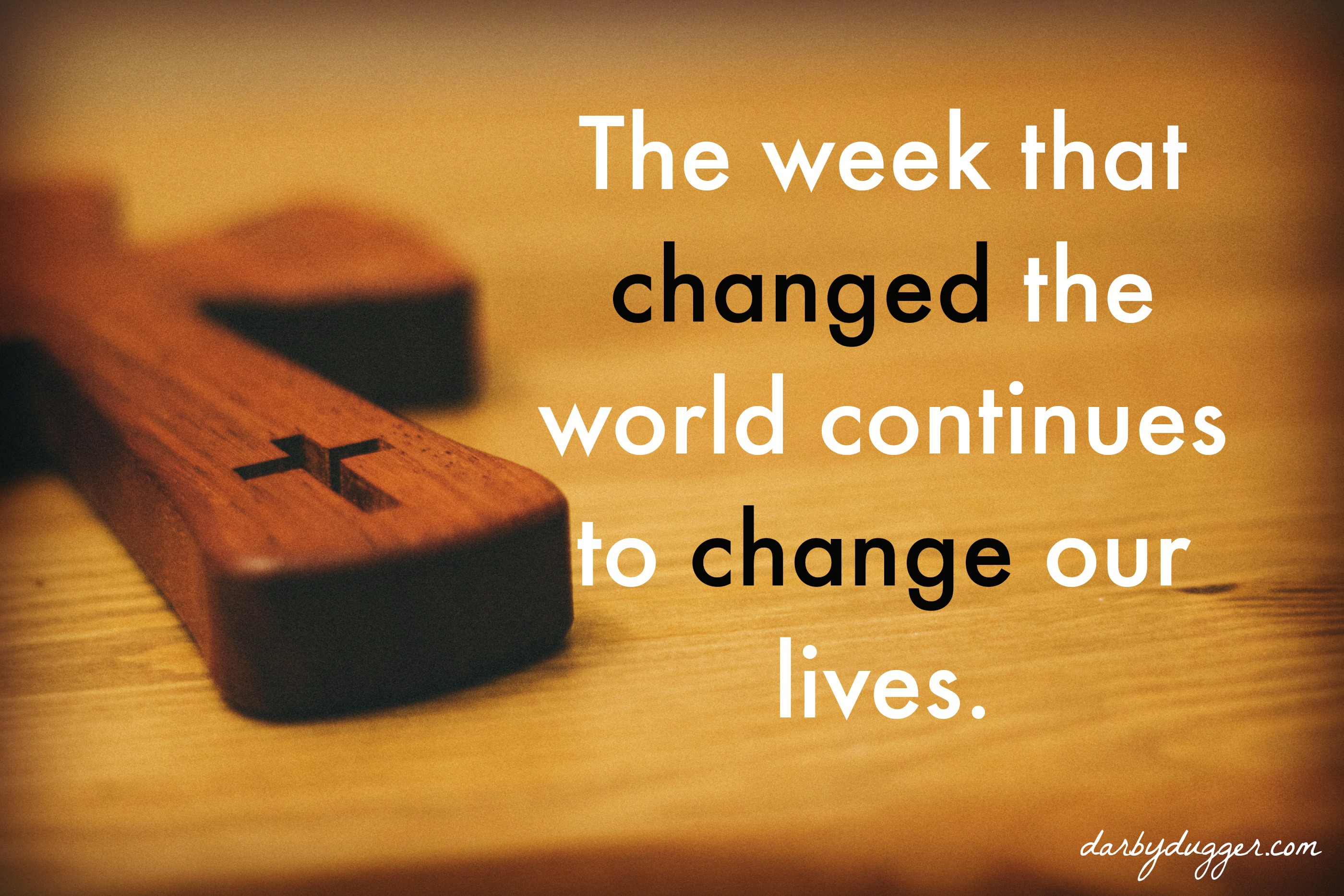 The week that changed the world continues to change our lives. — Darby